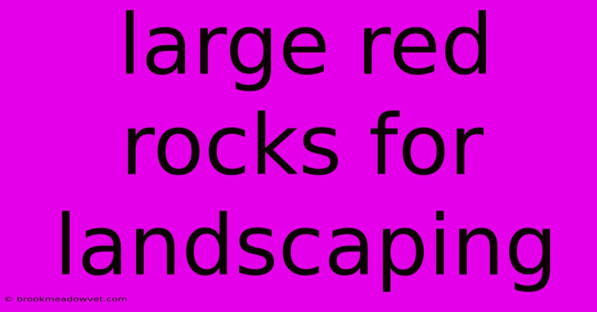 Large Red Rocks For Landscaping