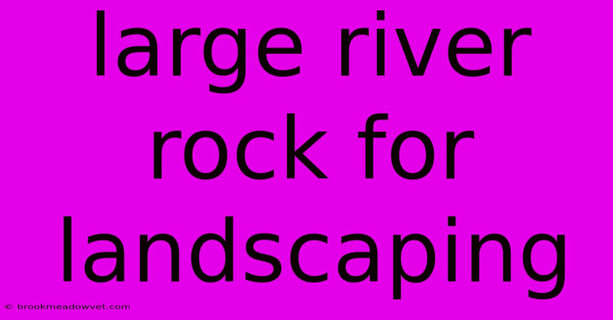 Large River Rock For Landscaping