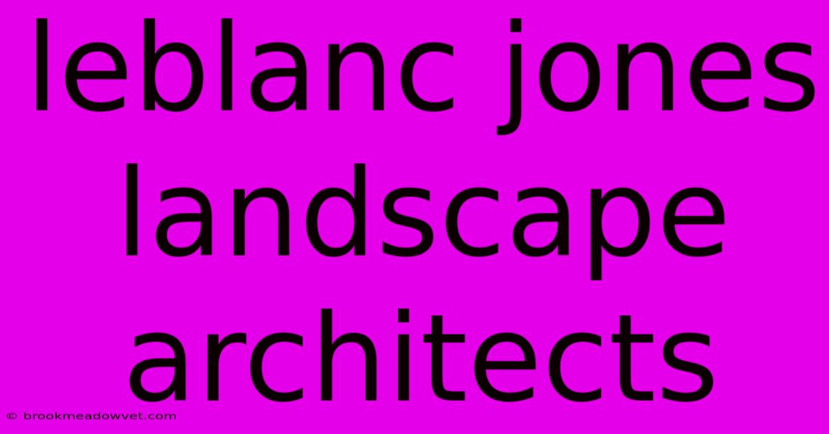 Leblanc Jones Landscape Architects