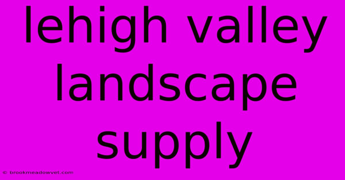 Lehigh Valley Landscape Supply