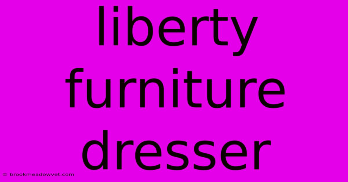 Liberty Furniture Dresser