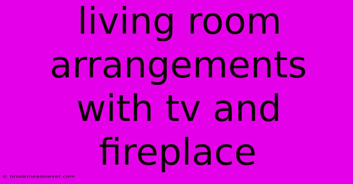 Living Room Arrangements With Tv And Fireplace