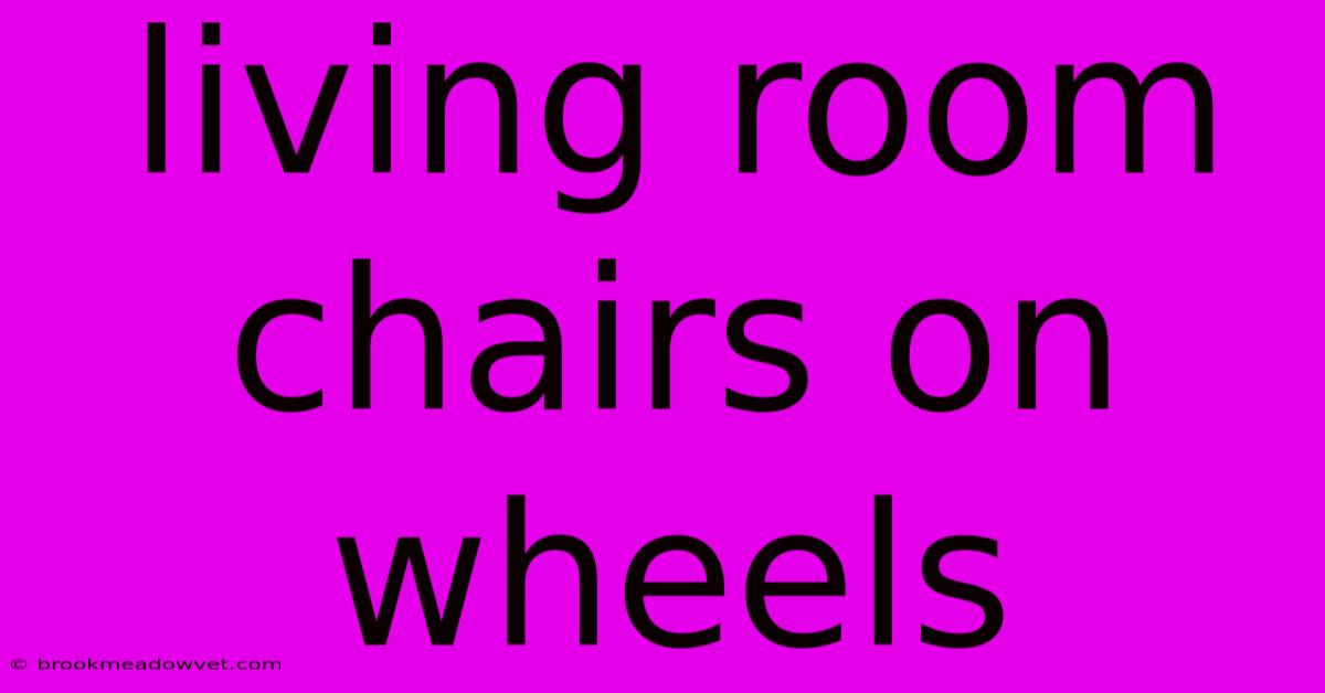 Living Room Chairs On Wheels