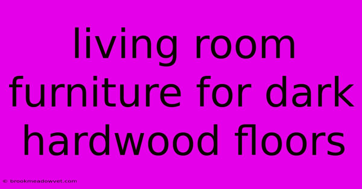 Living Room Furniture For Dark Hardwood Floors