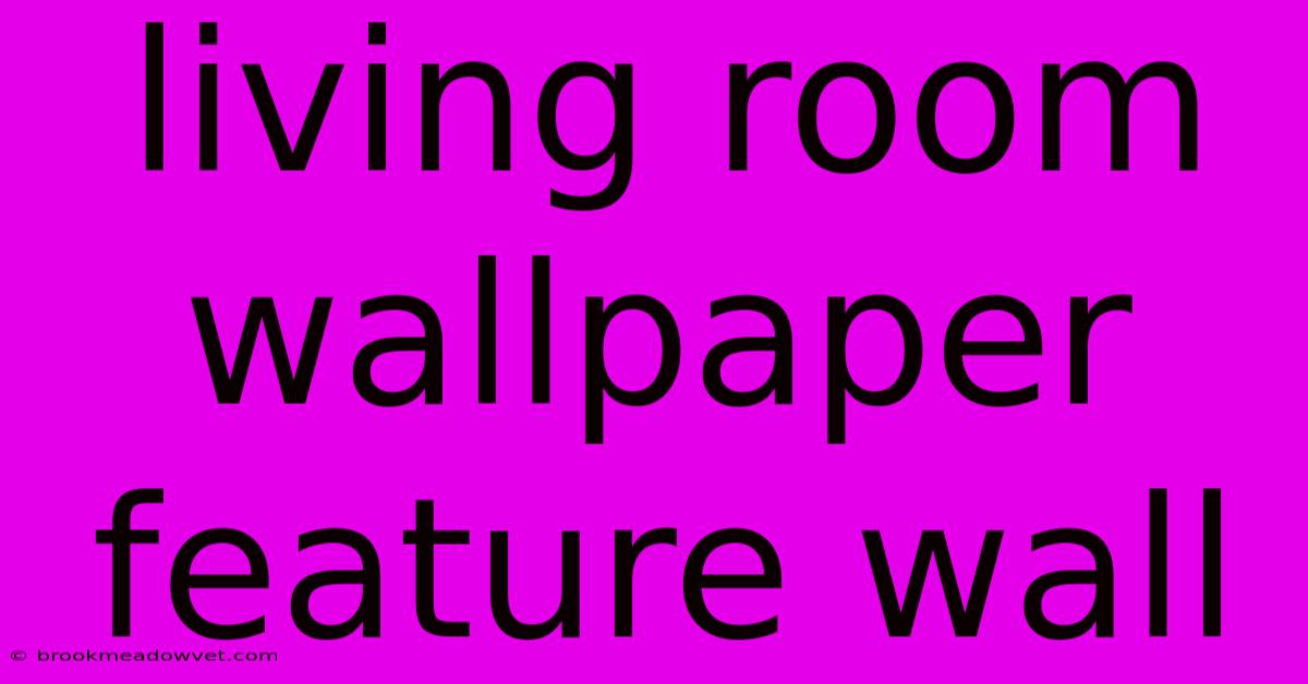 Living Room Wallpaper Feature Wall