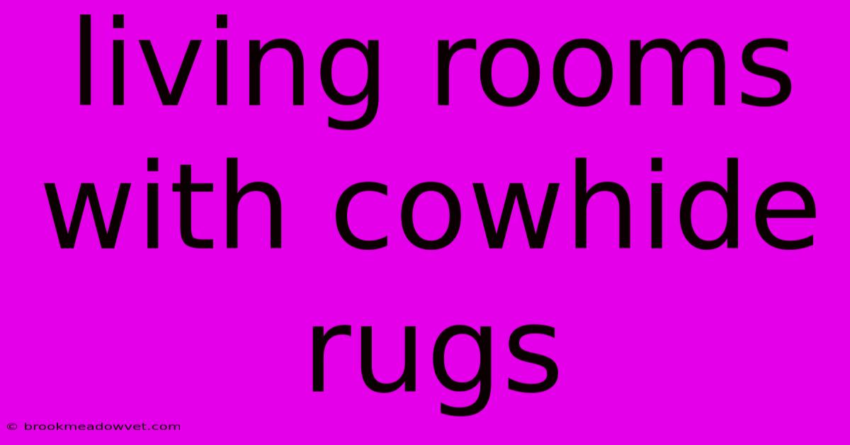 Living Rooms With Cowhide Rugs