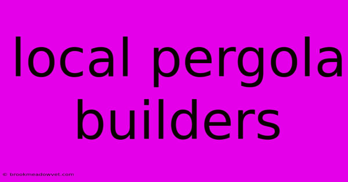 Local Pergola Builders