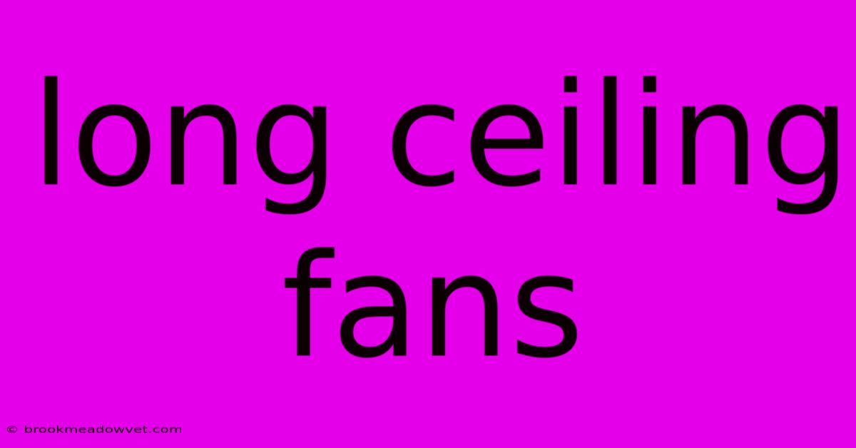 Long Ceiling Fans