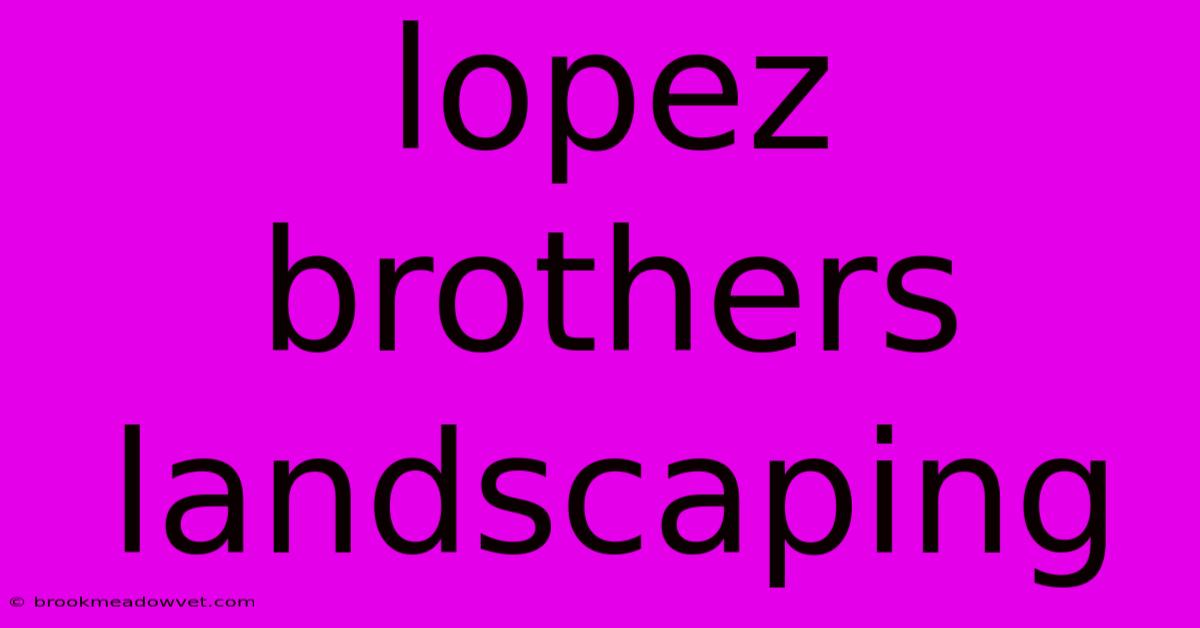 Lopez Brothers Landscaping