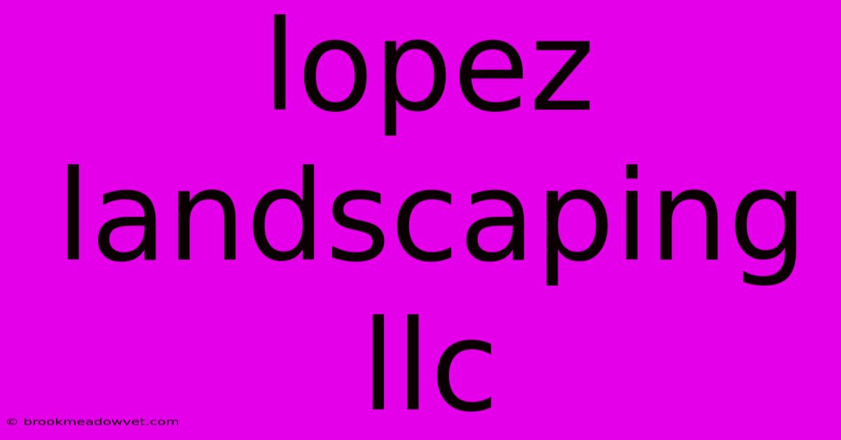 Lopez Landscaping Llc