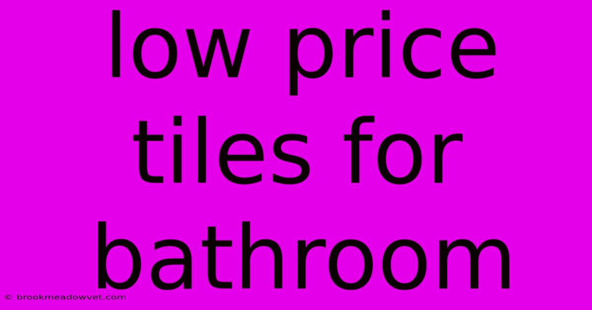 Low Price Tiles For Bathroom