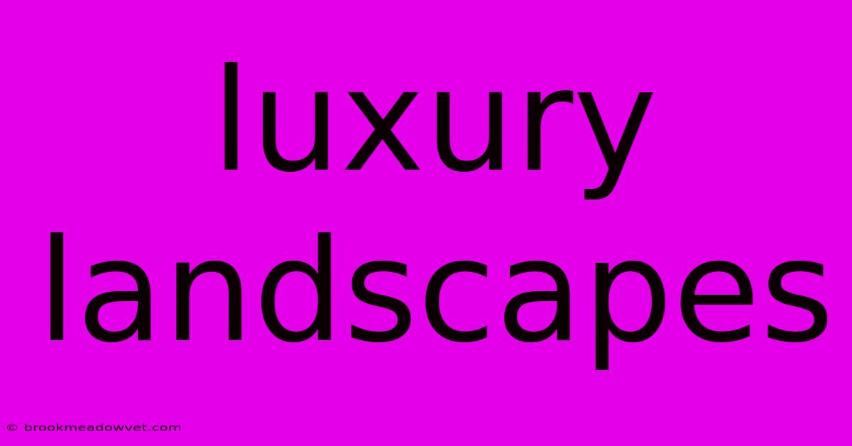 Luxury Landscapes