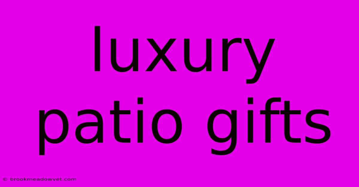 Luxury Patio Gifts