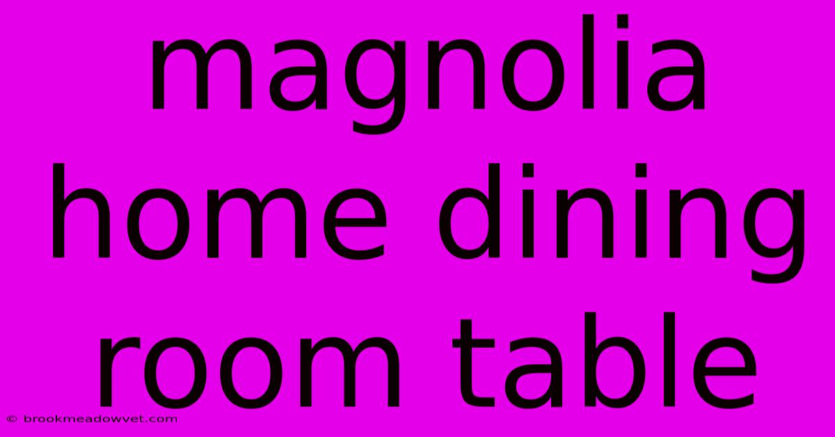 Magnolia Home Dining Room Table