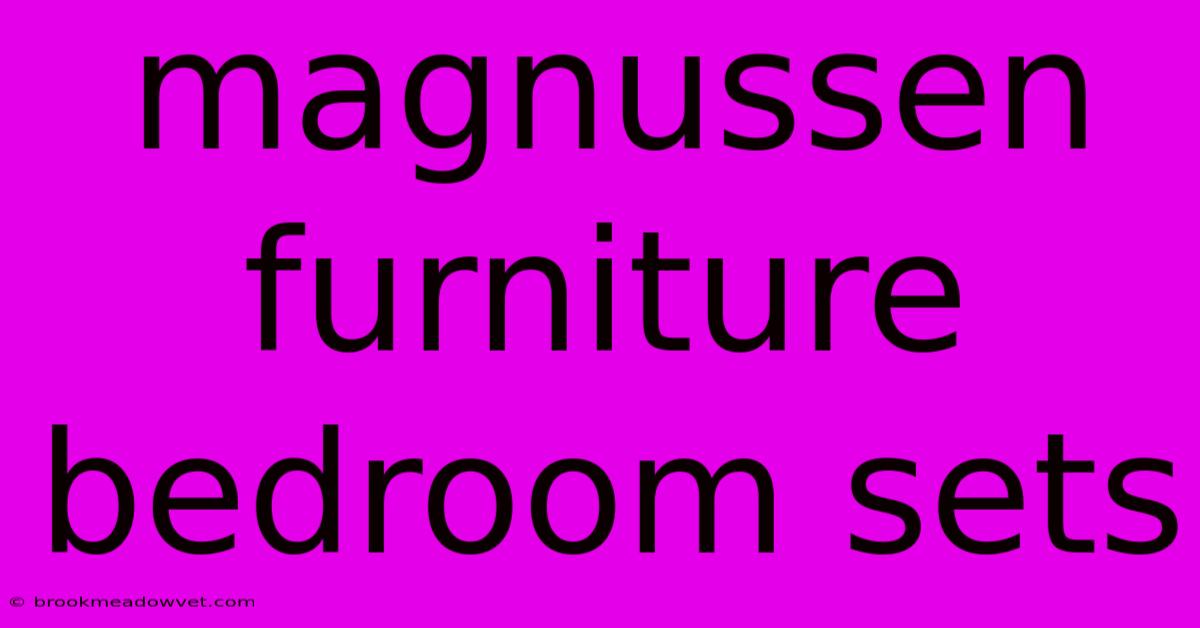 Magnussen Furniture Bedroom Sets