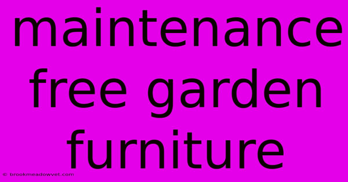 Maintenance Free Garden Furniture