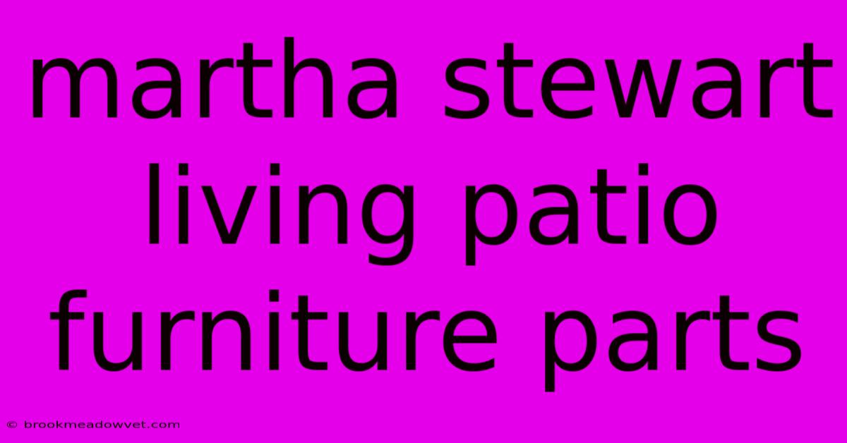 Martha Stewart Living Patio Furniture Parts