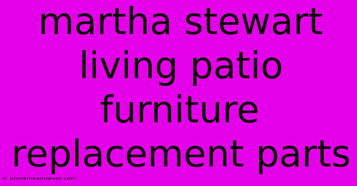 Martha Stewart Living Patio Furniture Replacement Parts