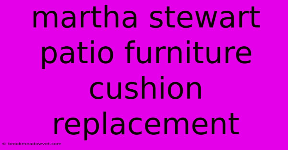 Martha Stewart Patio Furniture Cushion Replacement