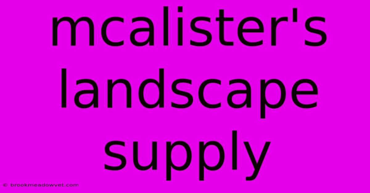 Mcalister's Landscape Supply