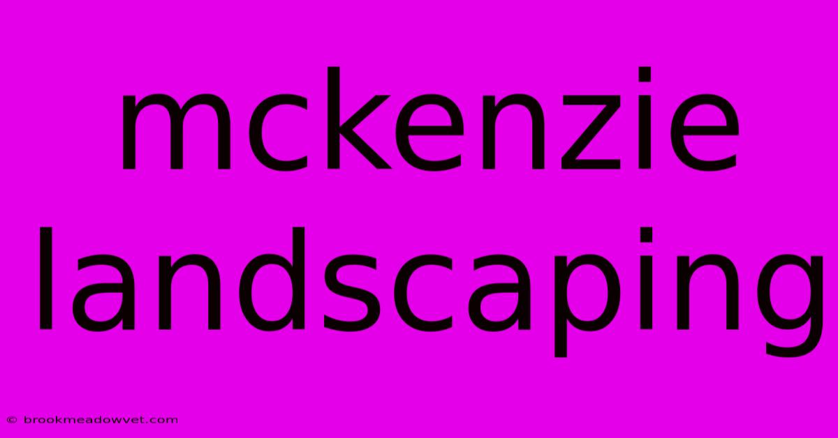 Mckenzie Landscaping