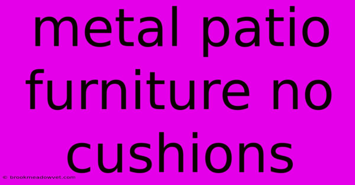 Metal Patio Furniture No Cushions