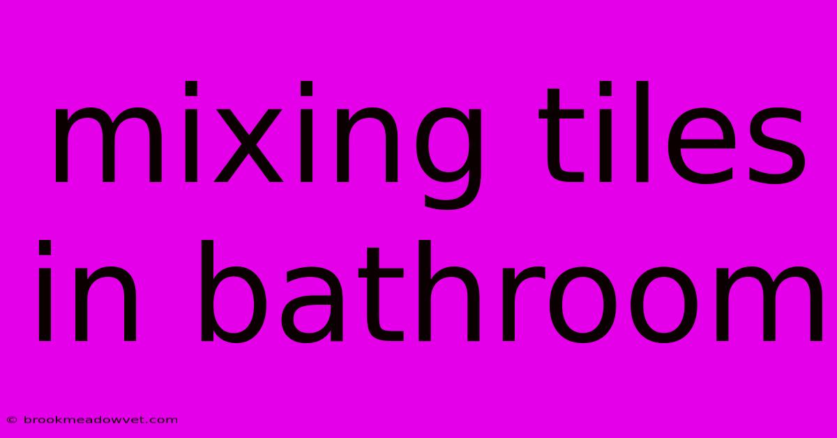 Mixing Tiles In Bathroom