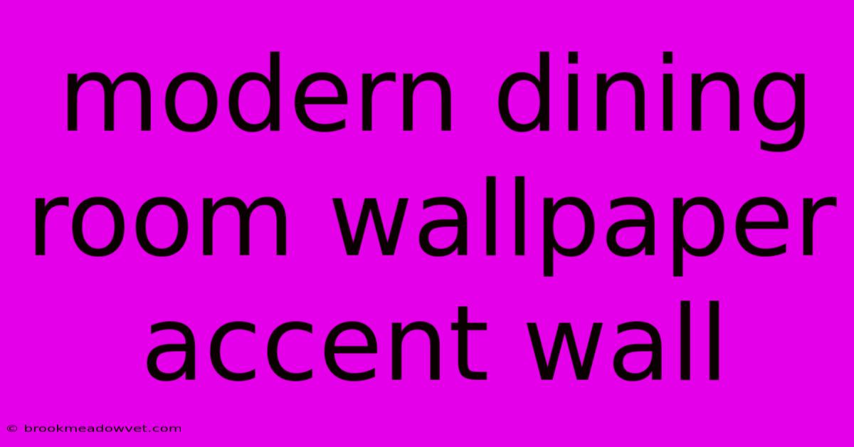 Modern Dining Room Wallpaper Accent Wall