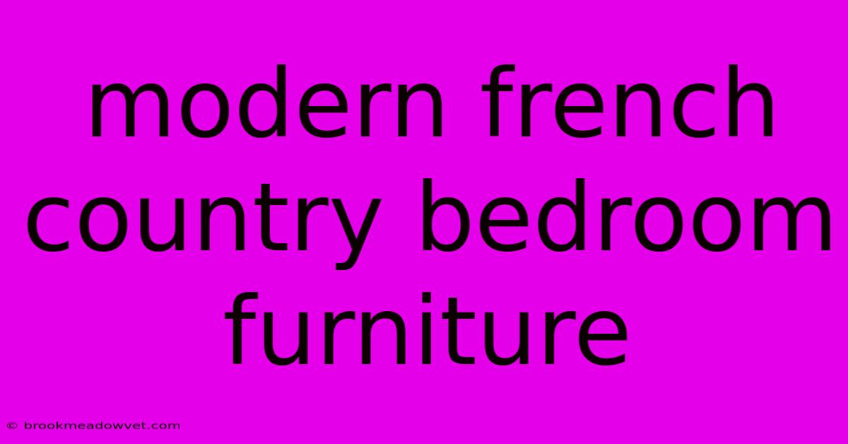 Modern French Country Bedroom Furniture