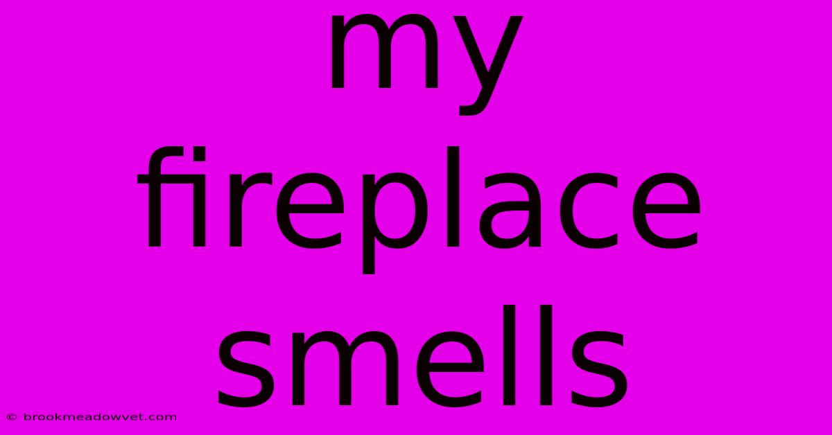 My Fireplace Smells