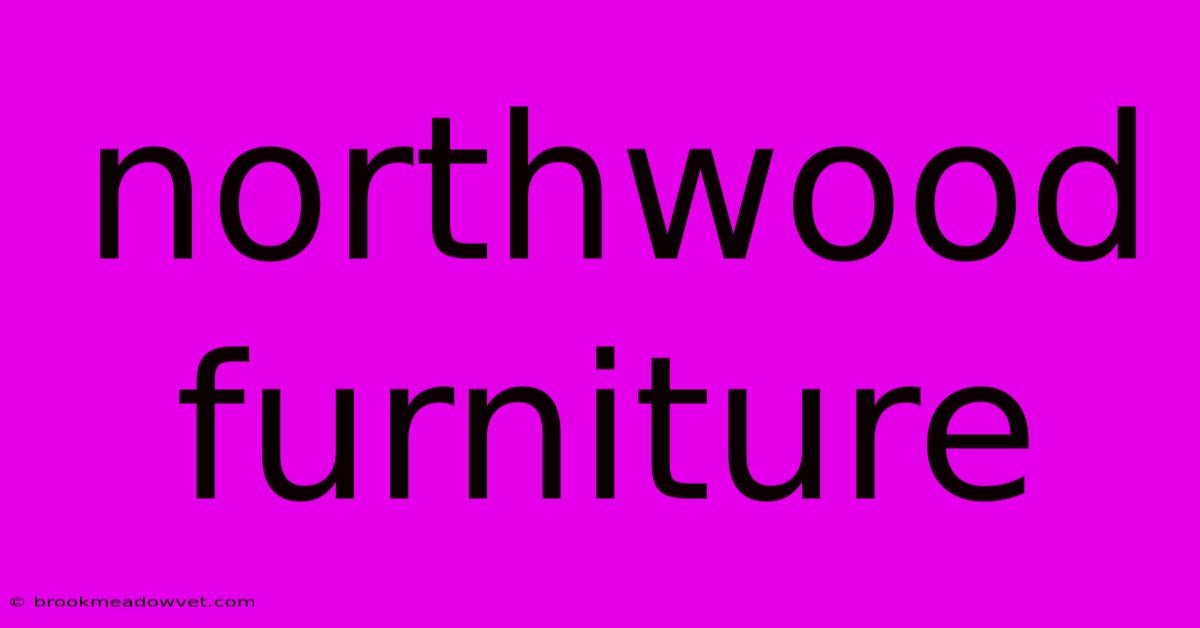 Northwood Furniture