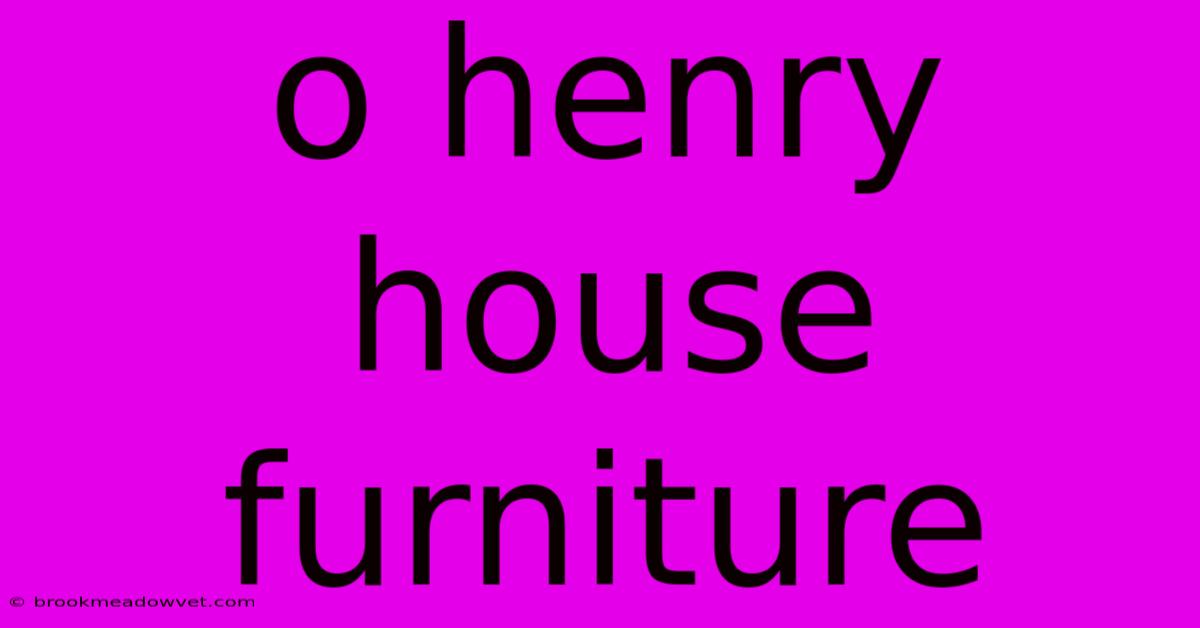 O Henry House Furniture