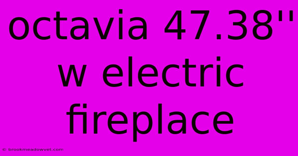 Octavia 47.38'' W Electric Fireplace