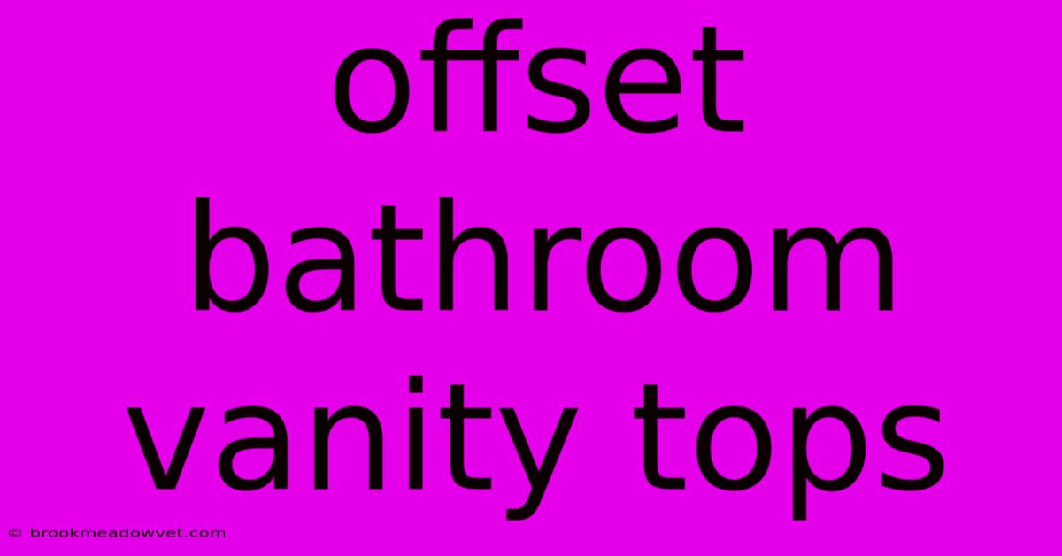 Offset Bathroom Vanity Tops