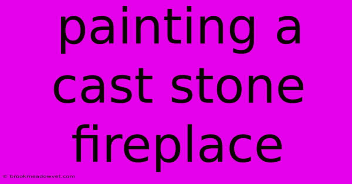 Painting A Cast Stone Fireplace