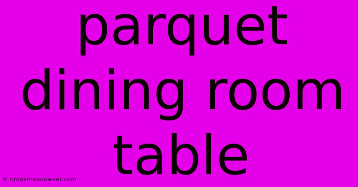 Parquet Dining Room Table