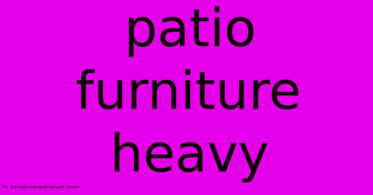 Patio Furniture Heavy