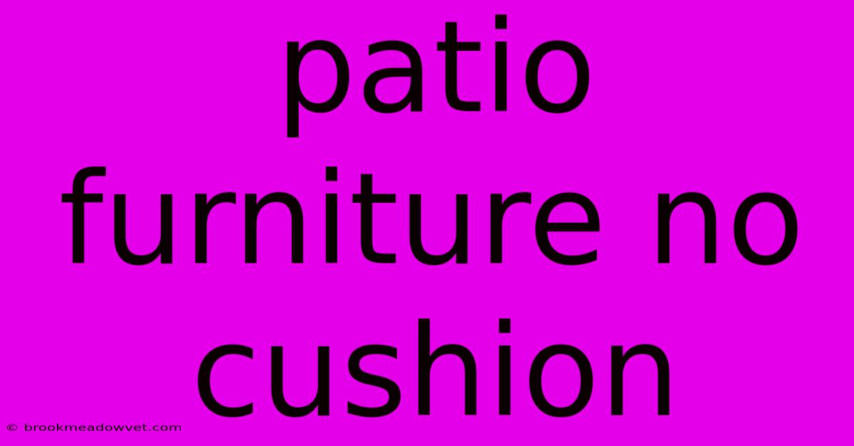 Patio Furniture No Cushion