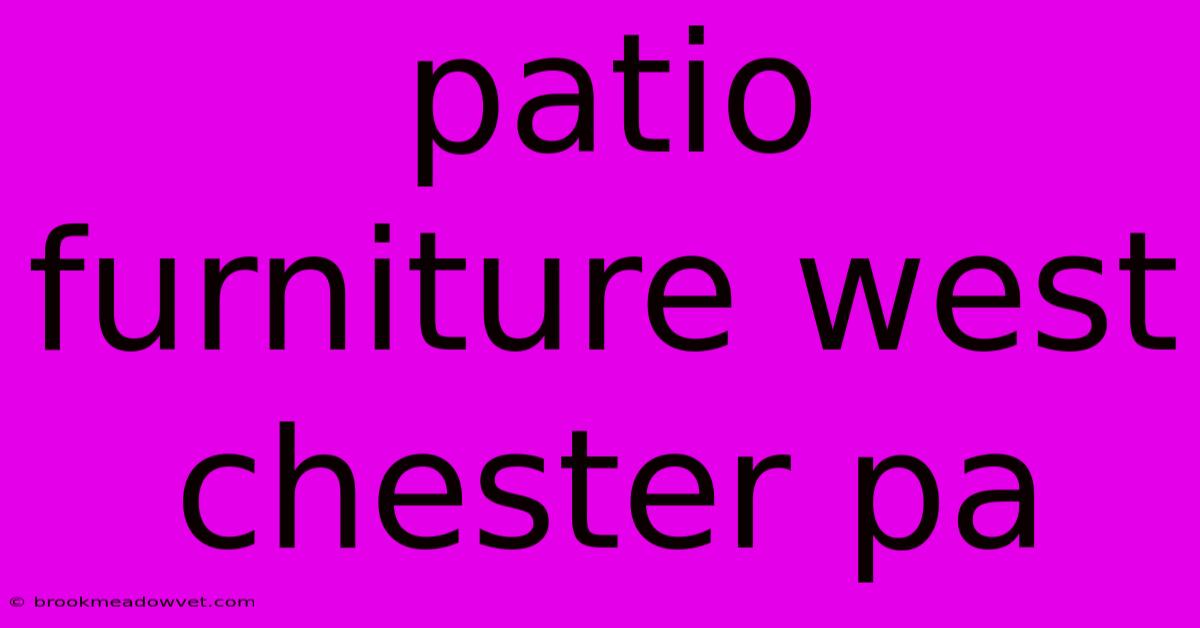 Patio Furniture West Chester Pa