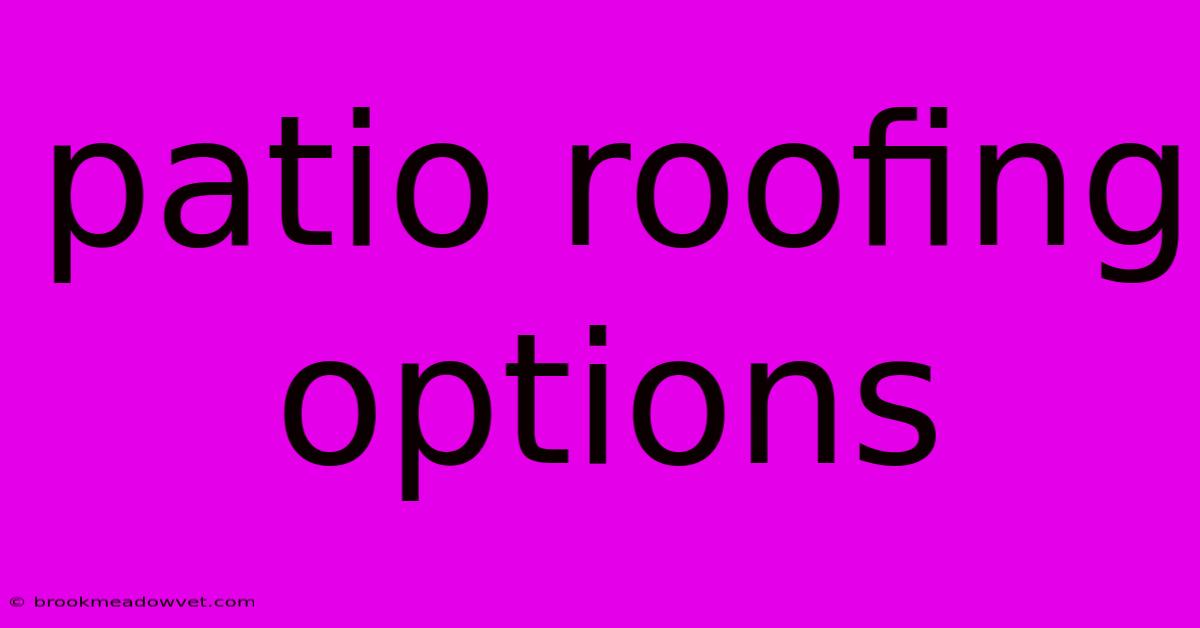 Patio Roofing Options