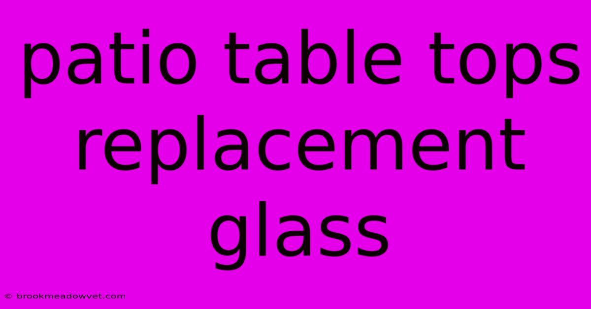 Patio Table Tops Replacement Glass