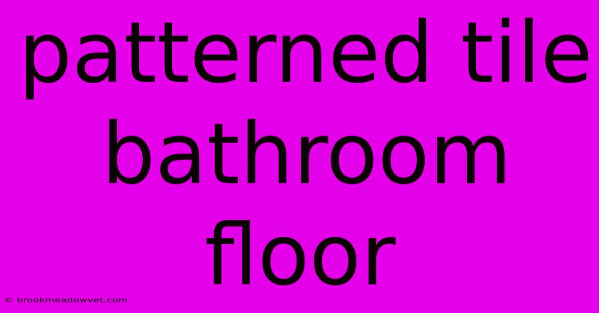 Patterned Tile Bathroom Floor