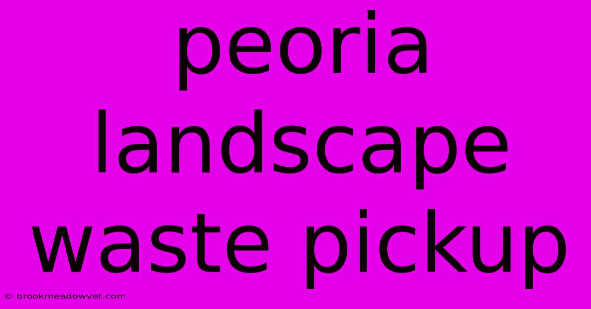 Peoria Landscape Waste Pickup