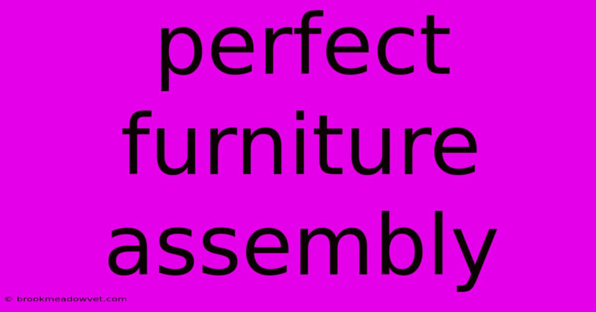 Perfect Furniture Assembly