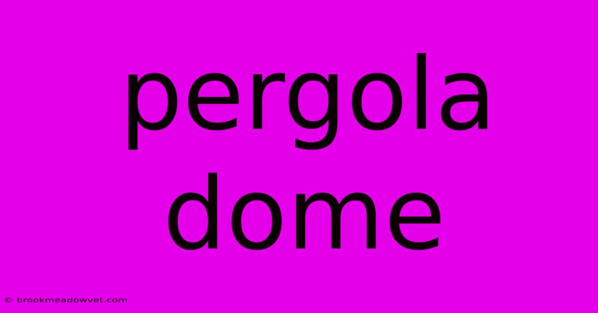 Pergola Dome