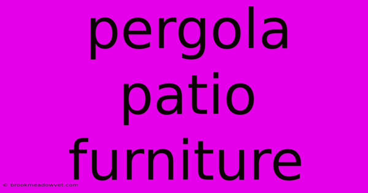 Pergola Patio Furniture