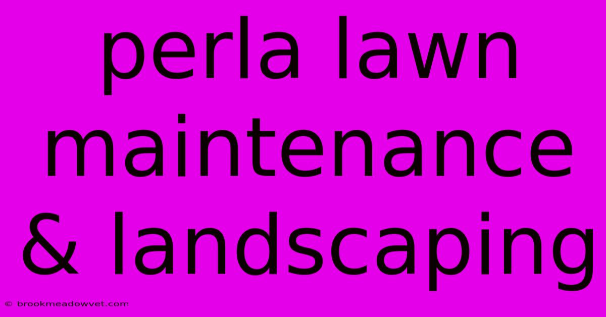 Perla Lawn Maintenance & Landscaping