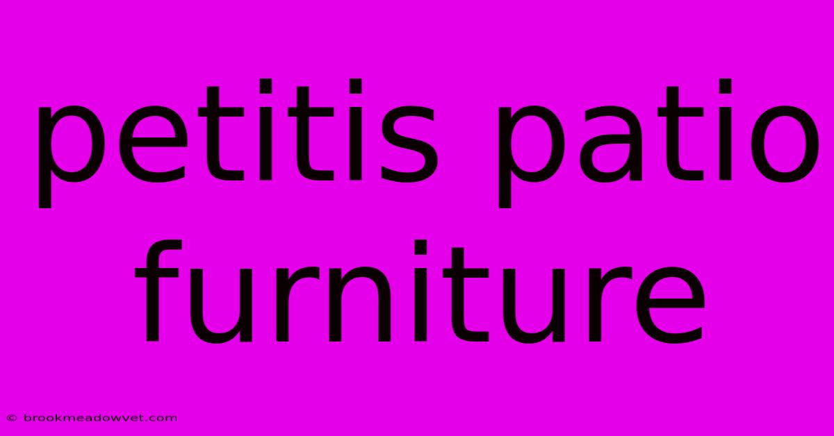 Petitis Patio Furniture