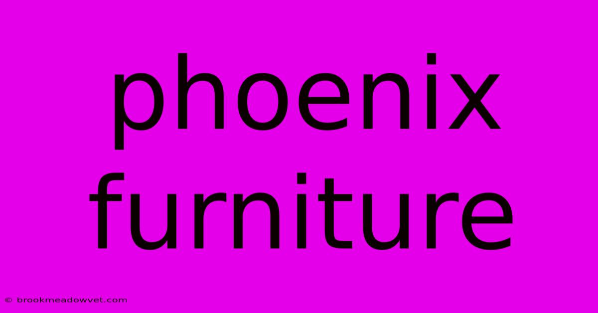 Phoenix Furniture