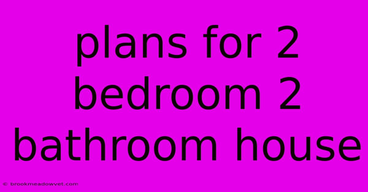 Plans For 2 Bedroom 2 Bathroom House